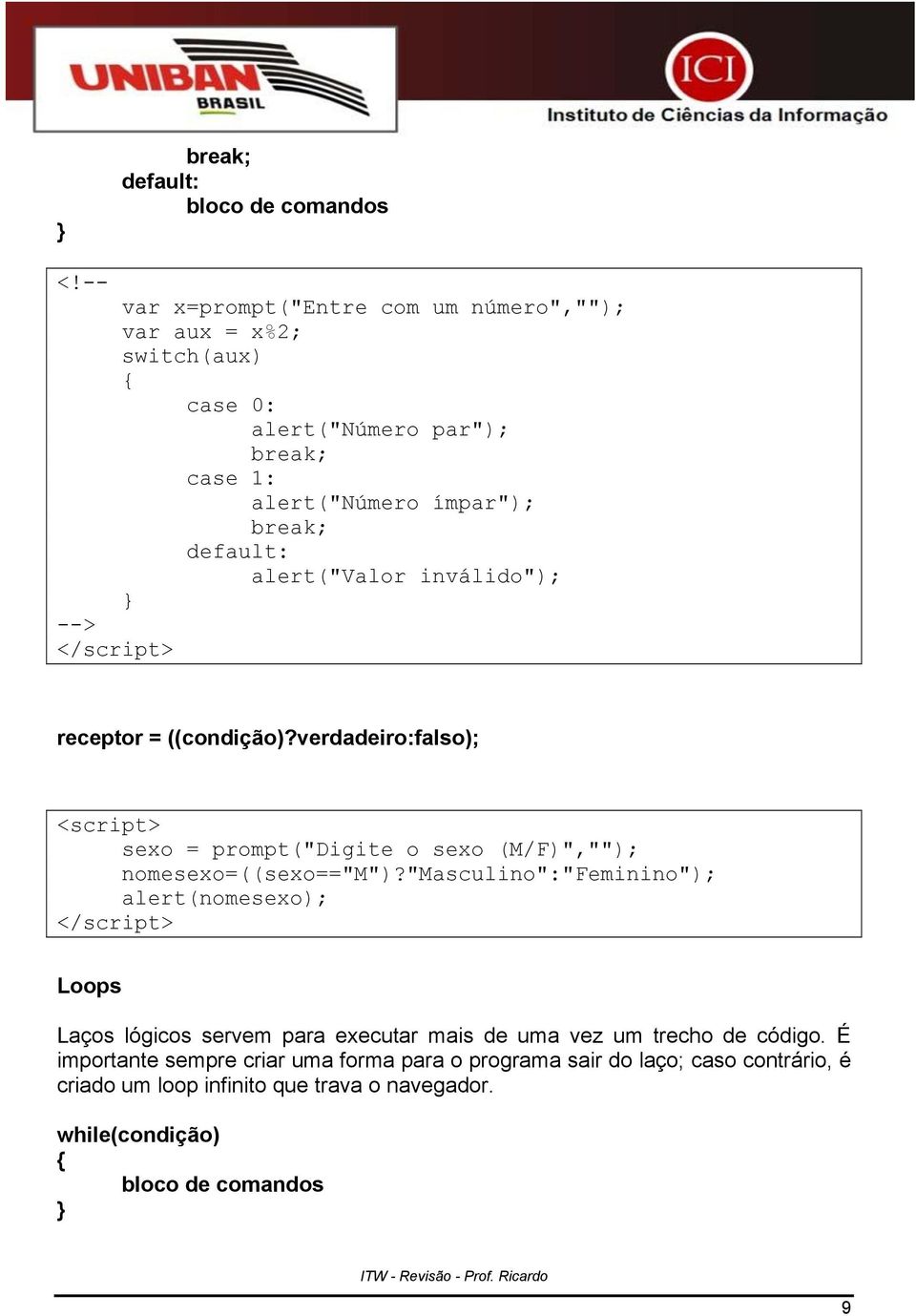 alert("valor inválido"); --> receptor = ((condição)?verdadeiro:falso); <script> sexo = prompt("digite o sexo (M/F)",""); nomesexo=((sexo=="m")?