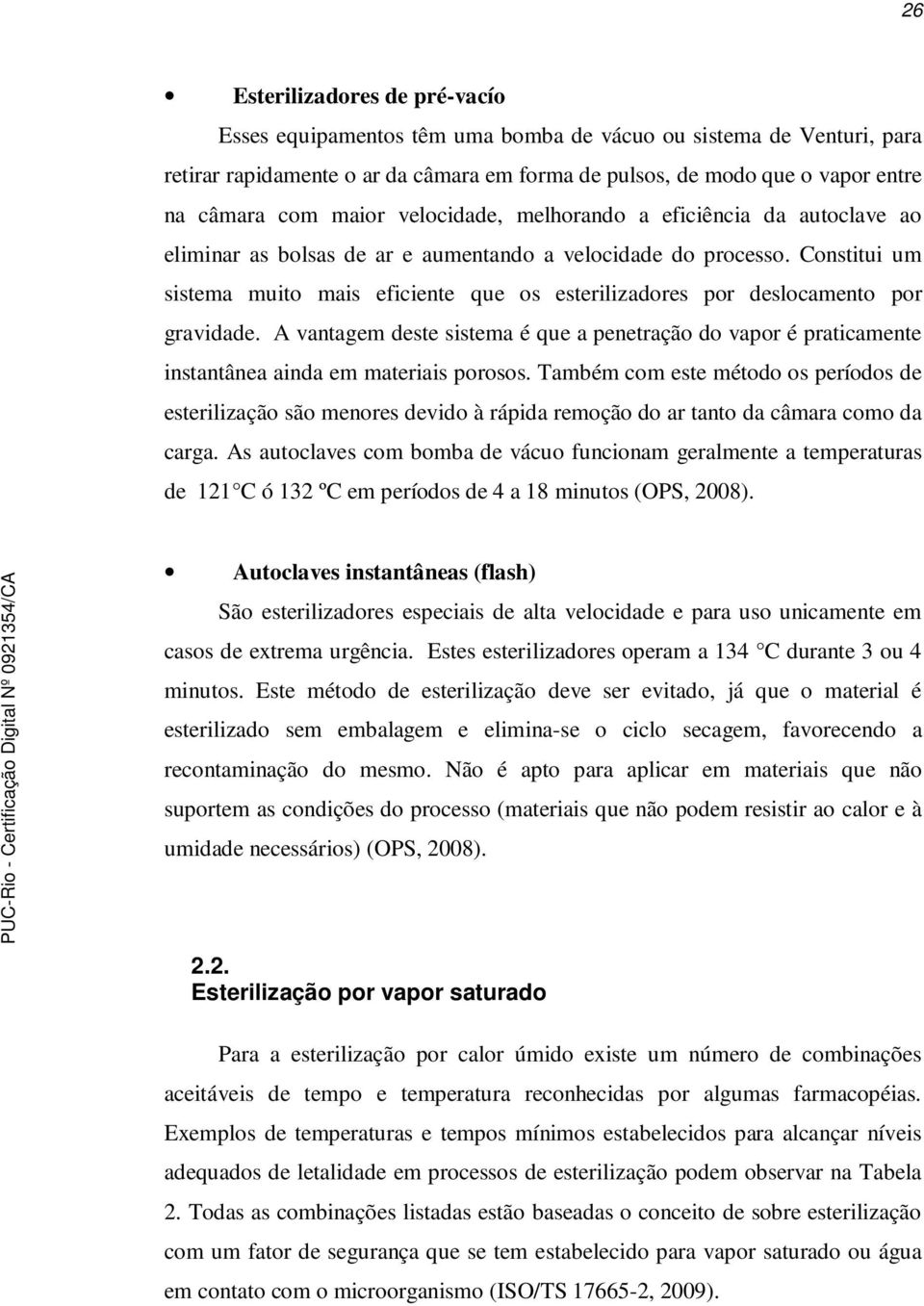 Constitui um sistema muito mais eficiente que os esterilizadores por deslocamento por gravidade.