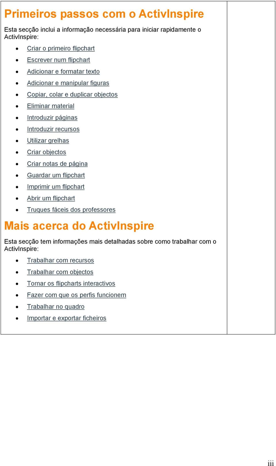 página Guardar um flipchart Imprimir um flipchart Abrir um flipchart Truques fáceis dos professores Mais acerca do ActivInspire Esta secção tem informações mais detalhadas sobre como