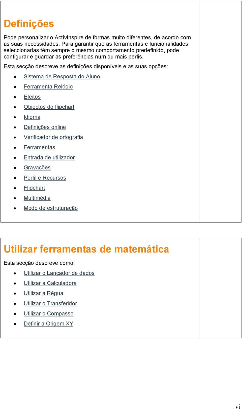 Esta secção descreve as definições disponíveis e as suas opções: Sistema de Resposta do Aluno Ferramenta Relógio Efeitos Objectos do flipchart Idioma Definições online Verificador de ortografia