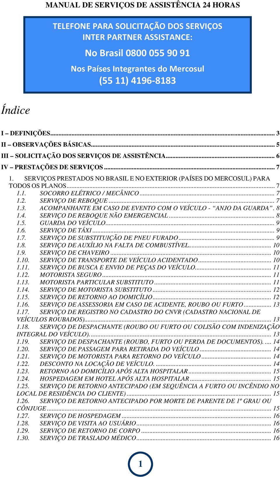 SERVIÇOS PRESTADOS NO BRASIL E NO EXTERIOR (PAÍSES DO MERCOSUL) PARA TODOS OS PLANOS... 7 1.1. SOCORRO ELÉTRICO / MECÂNICO... 7 1.2. SERVIÇO DE REBOQUE... 7 1.3.