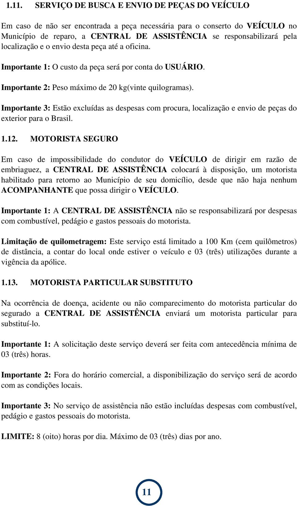 Importante 3: Estão excluídas as despesas com procura, localização e envio de peças do exterior para o Brasil. 1.12.