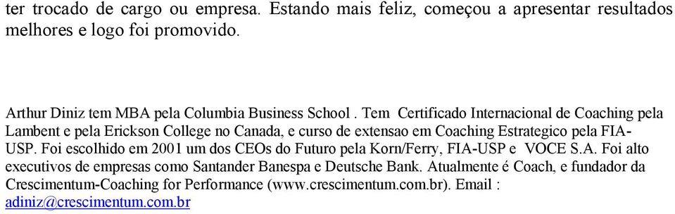 Tem Certificado Internacional de Coaching pela Lambent e pela Erickson College no Canada, e curso de extensao em Coaching Estrategico pela FIA- USP.