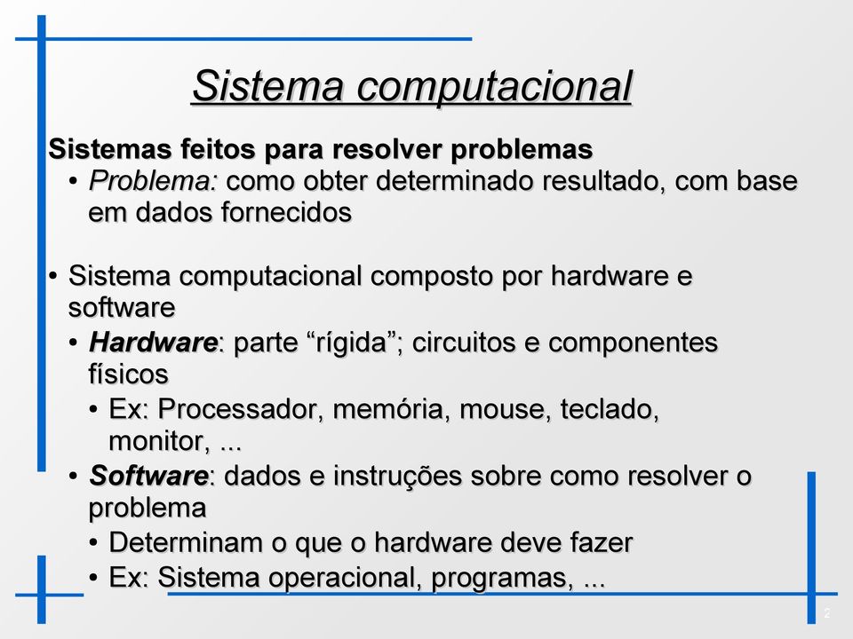 circuitos e componentes físicos Ex: Processador, memória, mouse, teclado, monitor,.