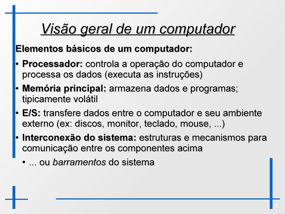 E/S: transfere dados entre o computador e seu ambiente externo (ex: discos, monitor, teclado, mouse,.