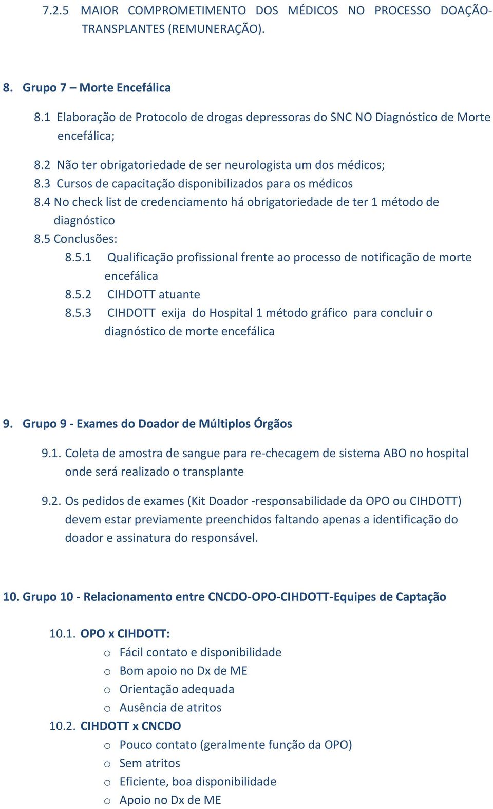 3 Cursos de capacitação disponibilizados para os médicos 8.4 No check list de credenciamento há obrigatoriedade de ter 1 método de diagnóstico 8.5 