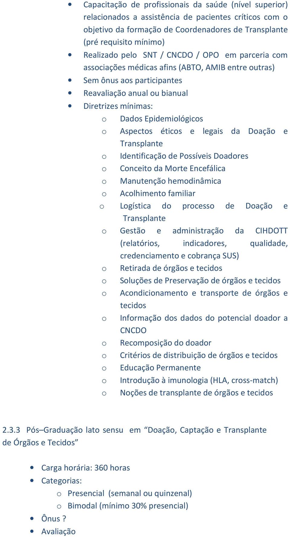 Aspectos éticos e legais da Doação e Transplante o Identificação de Possíveis Doadores o Conceito da Morte Encefálica o Manutenção hemodinâmica o Acolhimento familiar o Logística do processo de