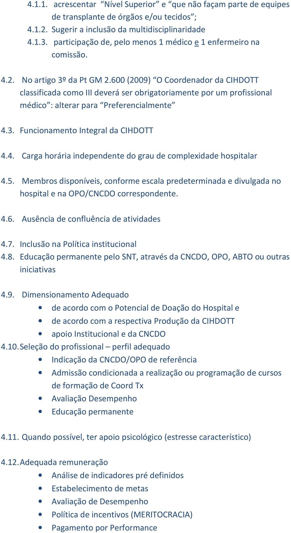 600 (2009) O Coordenador da CIHDOTT classificada como III deverá ser obrigatoriamente por um profissional médico : alterar para Preferencialmente 4.