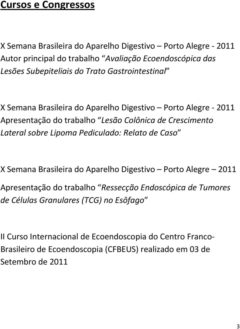 Lipoma Pediculado: Relato de Caso X Semana Brasileira do Aparelho Digestivo Porto Alegre 2011 Apresentação do trabalho Ressecção Endoscópica de Tumores de