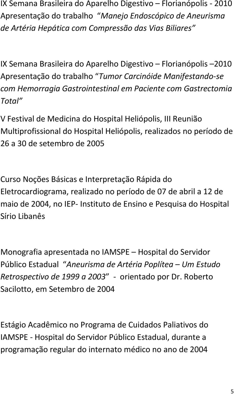 Heliópolis, III Reunião Multiprofissional do Hospital Heliópolis, realizados no período de 26 a 30 de setembro de 2005 Curso Noções Básicas e Interpretação Rápida do Eletrocardiograma, realizado no
