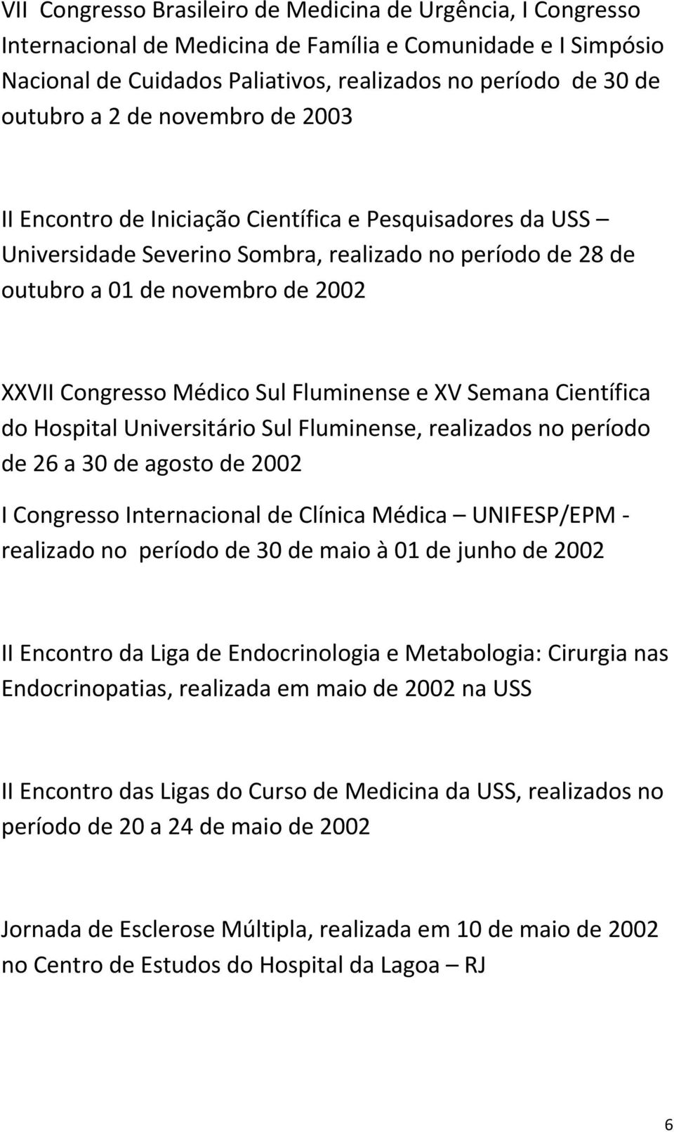 Sul Fluminense e XV Semana Científica do Hospital Universitário Sul Fluminense, realizados no período de 26 a 30 de agosto de 2002 I Congresso Internacional de Clínica Médica UNIFESP/EPM realizado no
