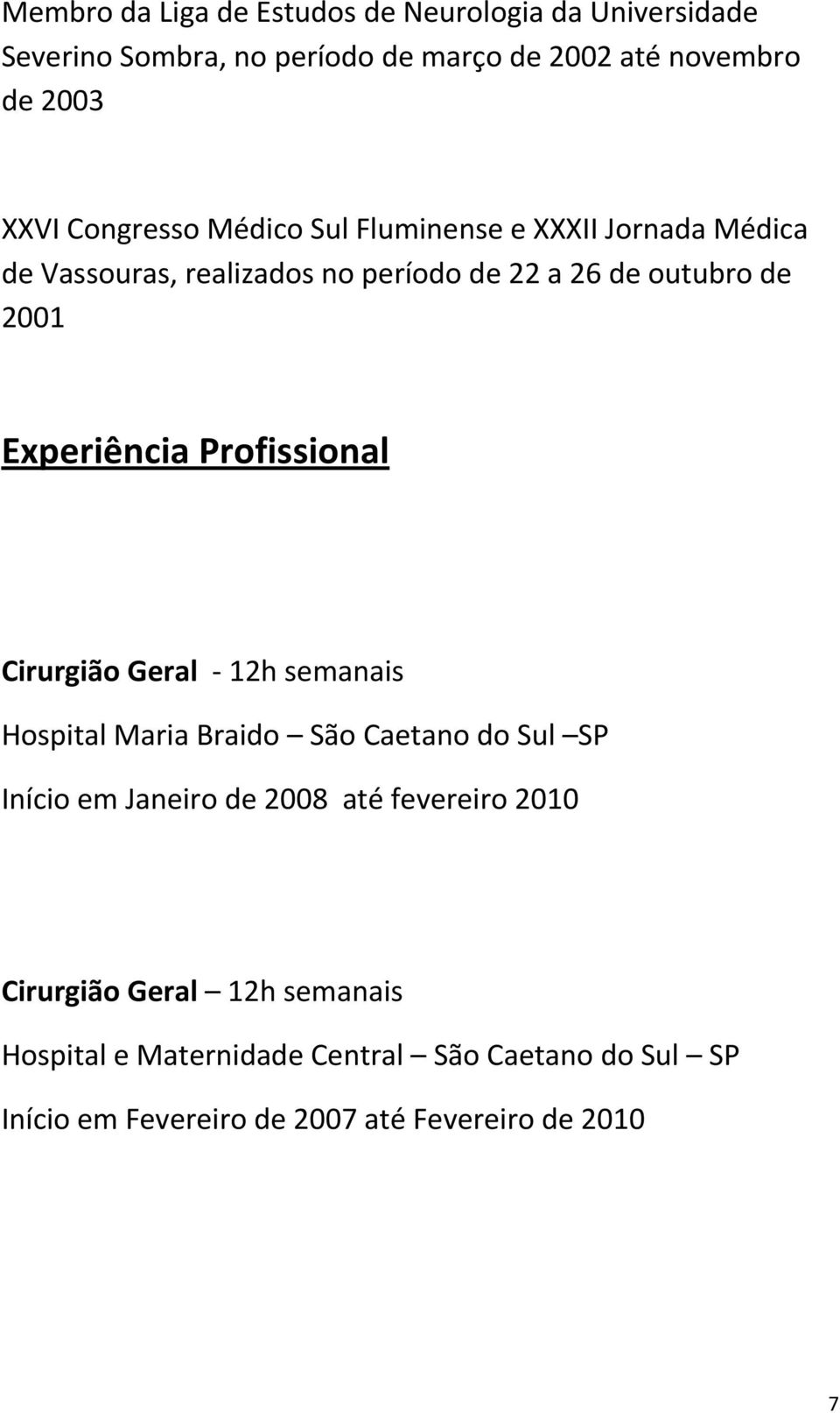 Experiência Profissional Cirurgião Geral 12h semanais Hospital Maria Braido São Caetano do Sul SP Início em Janeiro de 2008 até