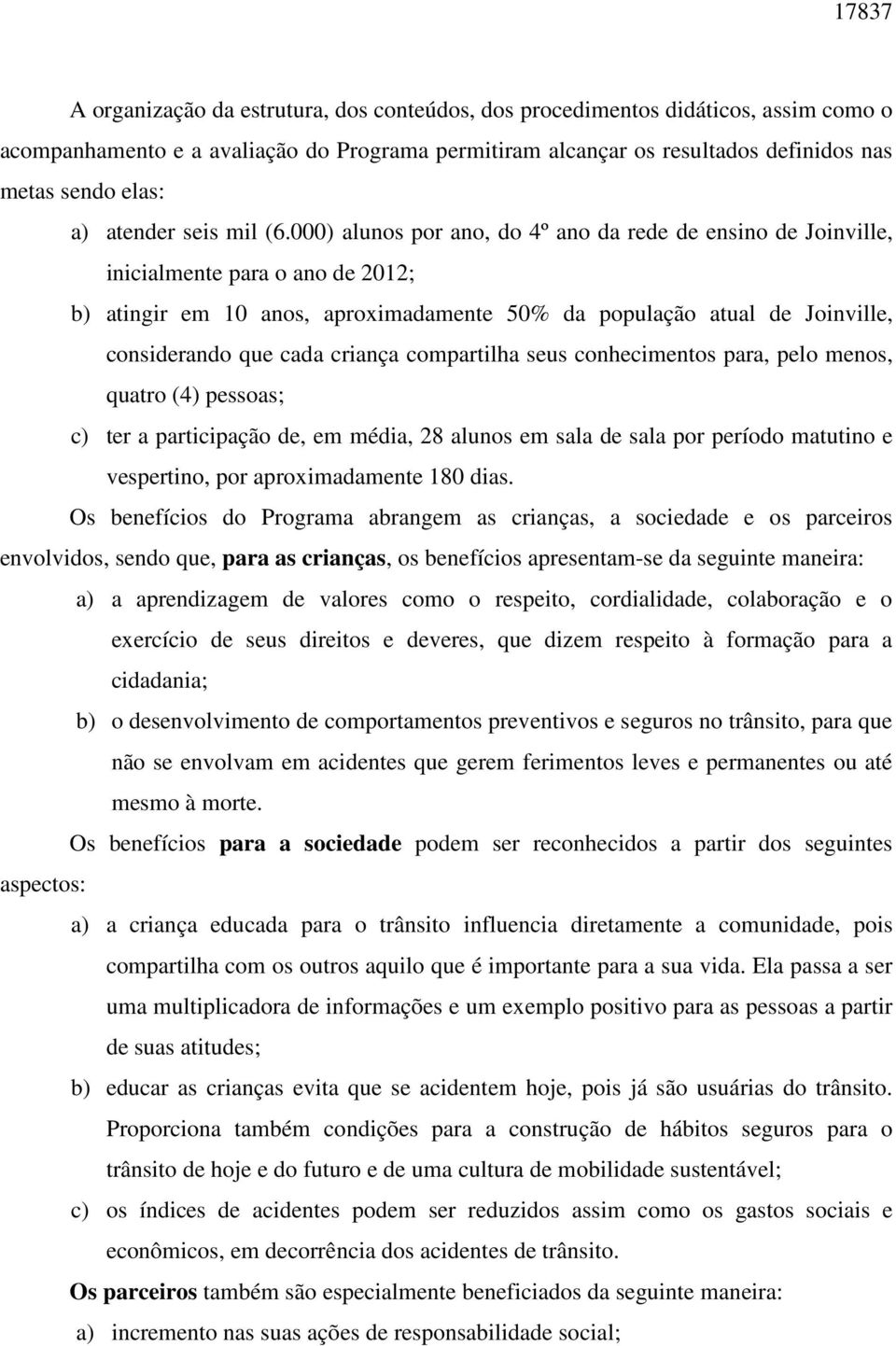000) alunos por ano, do 4º ano da rede de ensino de Joinville, inicialmente para o ano de 2012; b) atingir em 10 anos, aproximadamente 50% da população atual de Joinville, considerando que cada