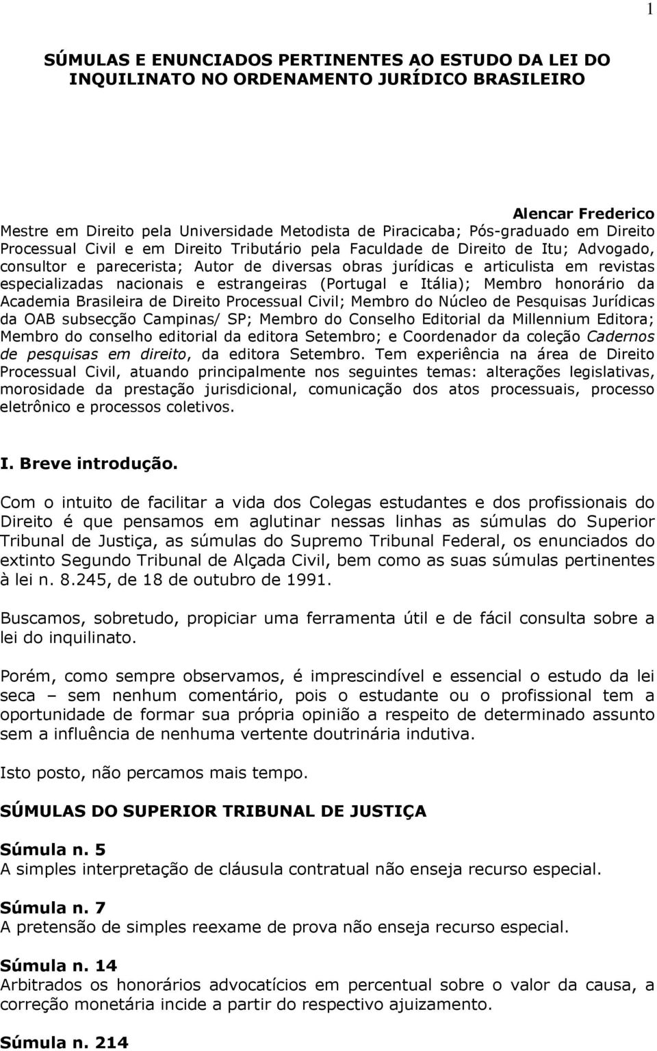 nacionais e estrangeiras (Portugal e Itália); Membro honorário da Academia Brasileira de Direito Processual Civil; Membro do Núcleo de Pesquisas Jurídicas da OAB subsecção Campinas/ SP; Membro do