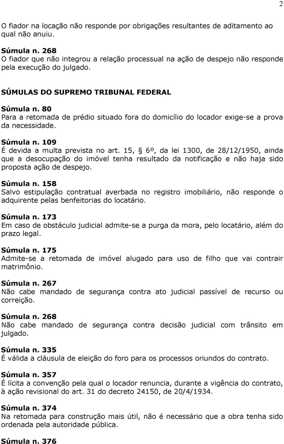 80 Para a retomada de prédio situado fora do domicílio do locador exige-se a prova da necessidade. Súmula n. 109 É devida a multa prevista no art.