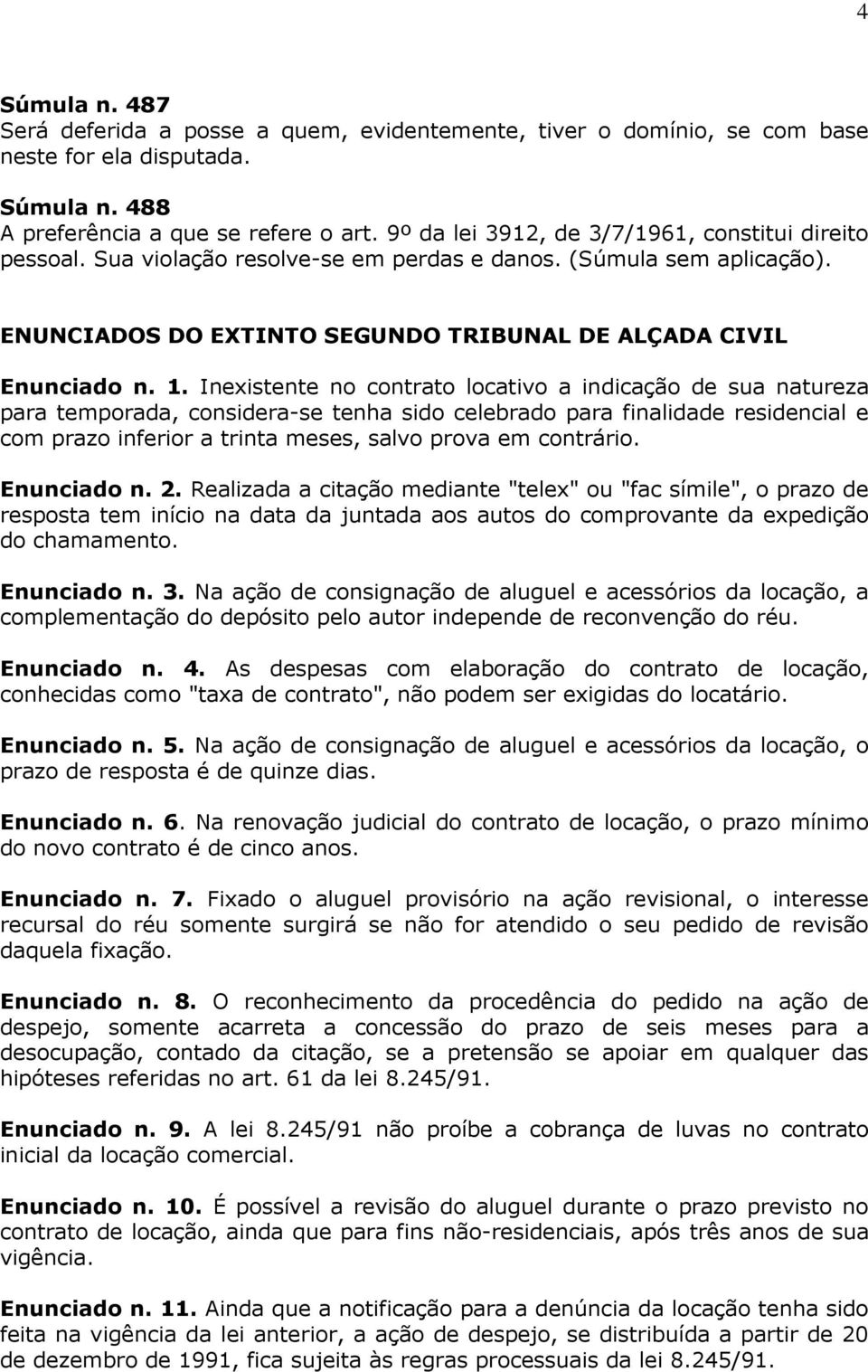 Inexistente no contrato locativo a indicação de sua natureza para temporada, considera-se tenha sido celebrado para finalidade residencial e com prazo inferior a trinta meses, salvo prova em