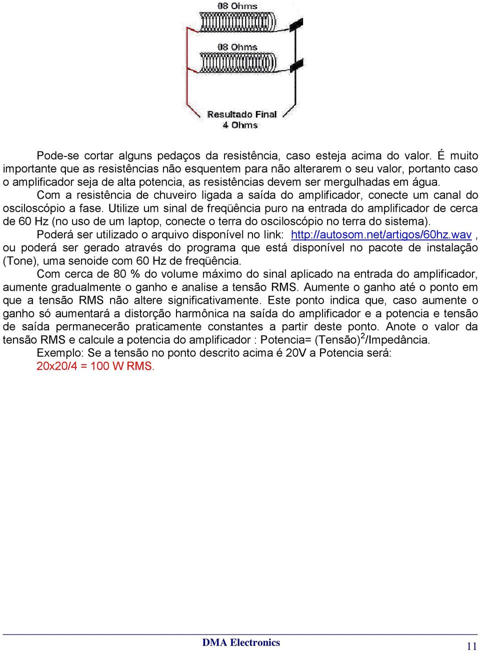 Com a resistência de chuveiro ligada a saída do amplificador, conecte um canal do osciloscópio a fase.