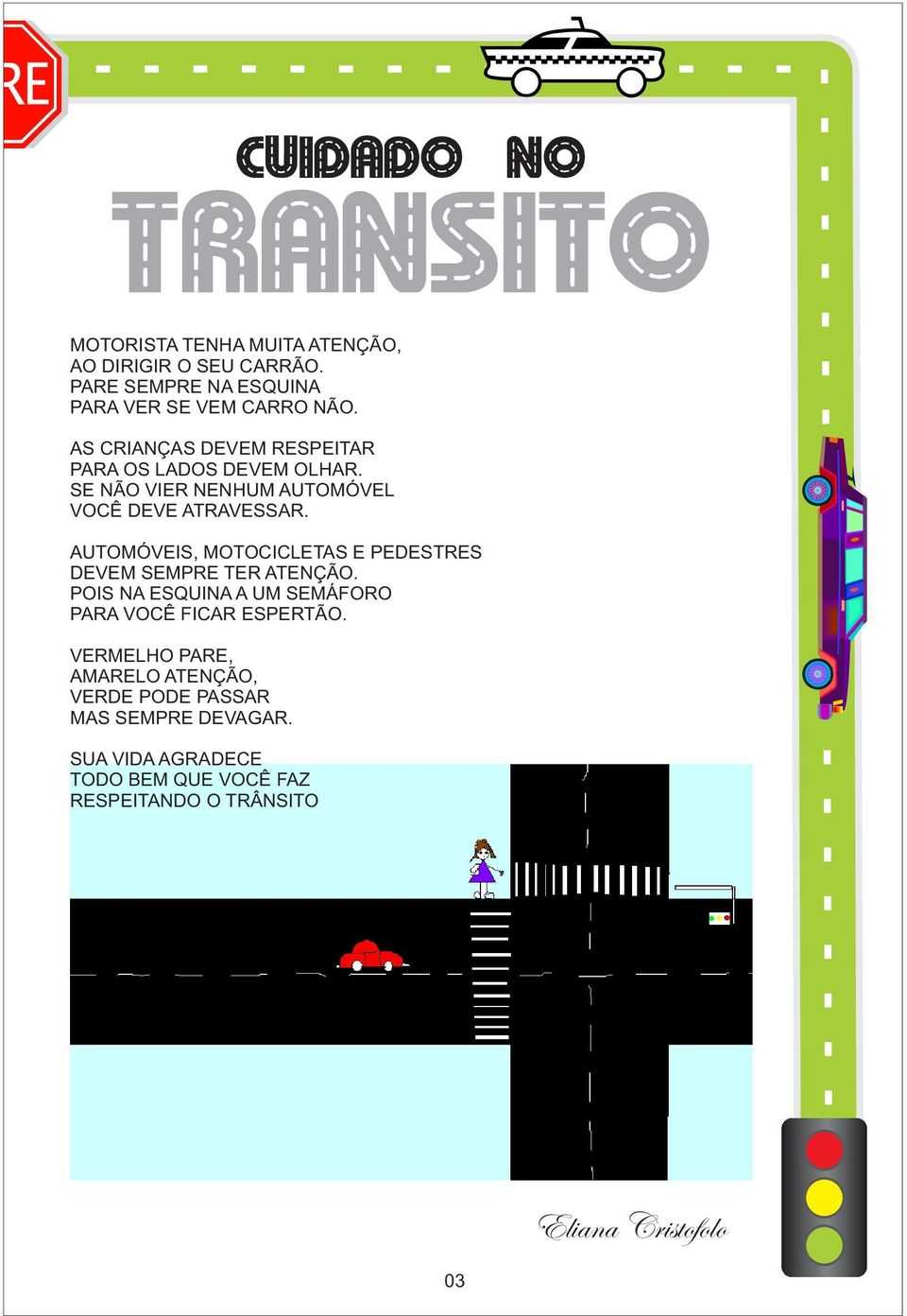 AUTOMÓVEIS, MOTOCICLETAS E PEDESTRES DEVEM SEMPRE TER ATENÇÃO. POIS NA ESQUINA A UM SEMÁFORO PARA VOCÊ FICAR ESPERTÃO.