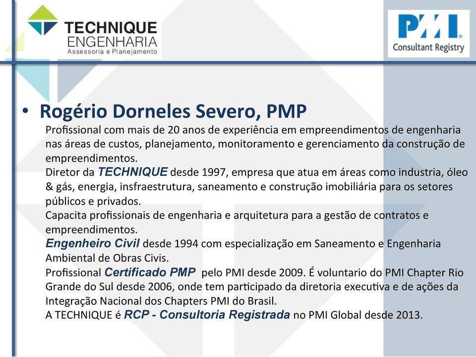 Diretor da TECHNIQUE desde 1997, empresa que atua em áreas como industria, óleo & gás, energia, insfraestrutura, saneamento e construção imobiliária para os setores públicos e privados.