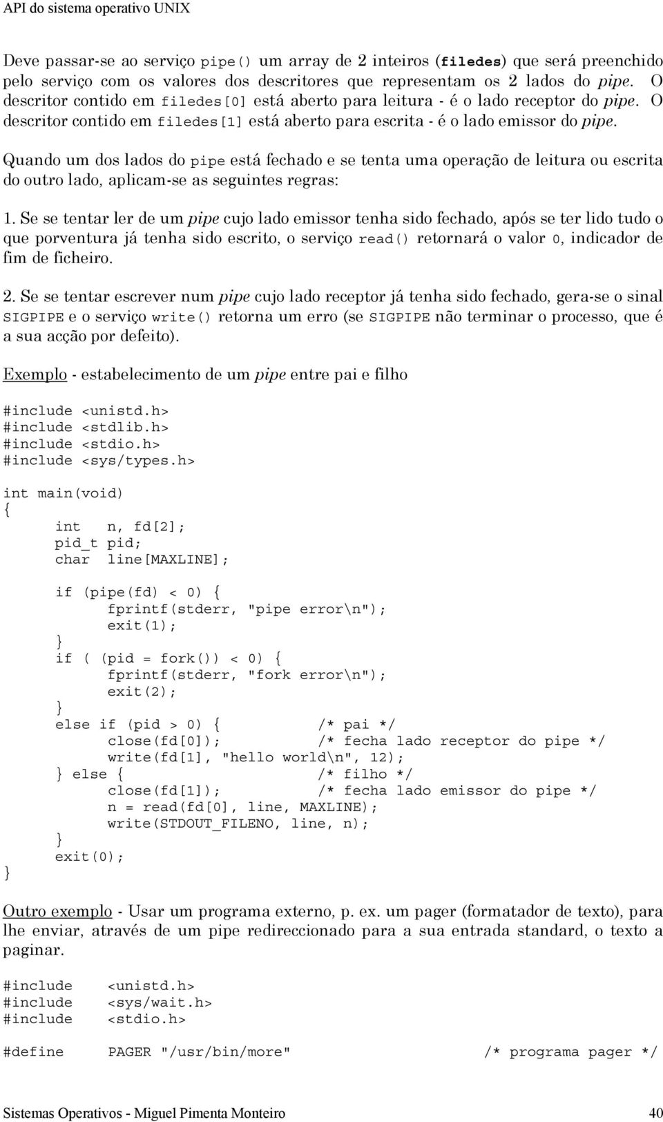 Quando um dos lados do pipe está fechado e se tenta uma operação de leitura ou escrita do outro lado, aplicam-se as seguintes regras: 1.