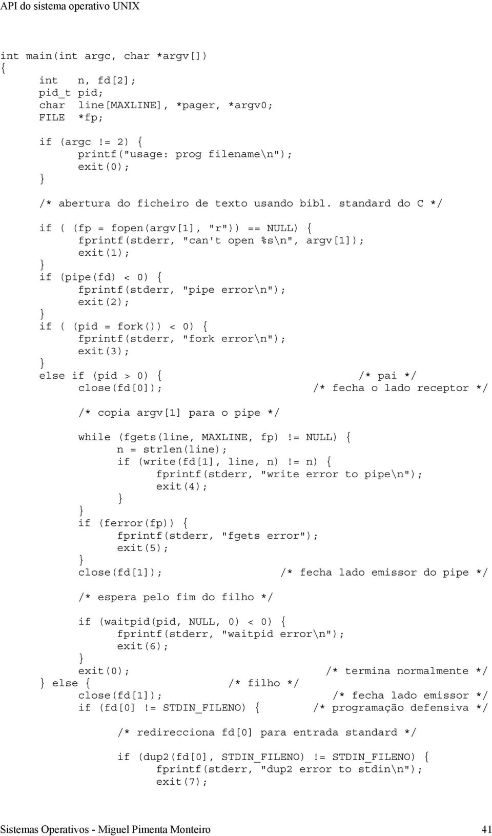 standard do C */ if ( (fp = fopen(argv[1], "r")) == NULL) fprintf(stderr, "can't open %s\n", argv[1]); exit(1); if (pipe(fd) < 0) fprintf(stderr, "pipe error\n"); exit(2); if ( (pid = fork()) < 0)