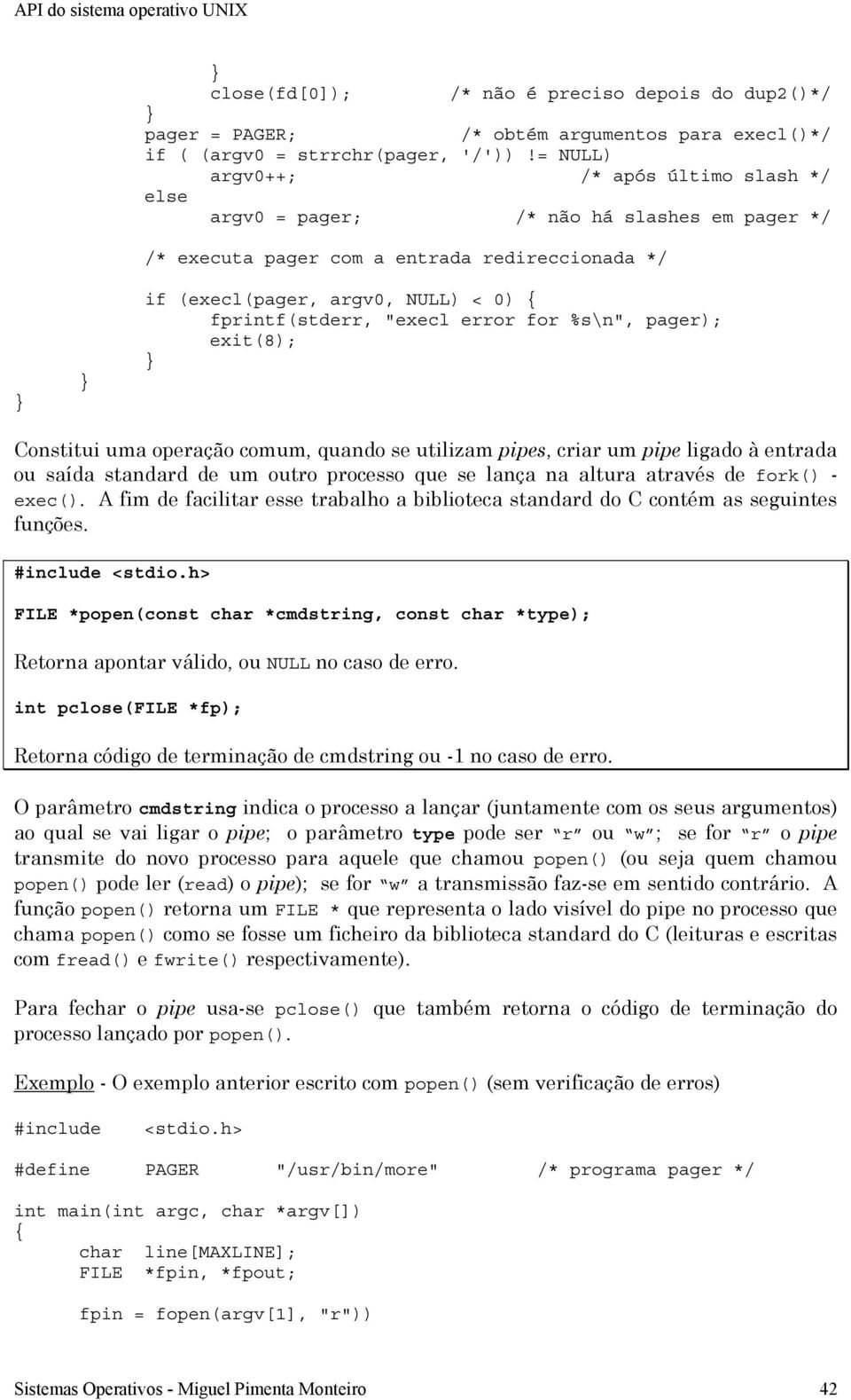 error for %s\n", pager); exit(8); Constitui uma operação comum, quando se utilizam pipes, criar um pipe ligado à entrada ou saída standard de um outro que se lança na altura através de fork() -