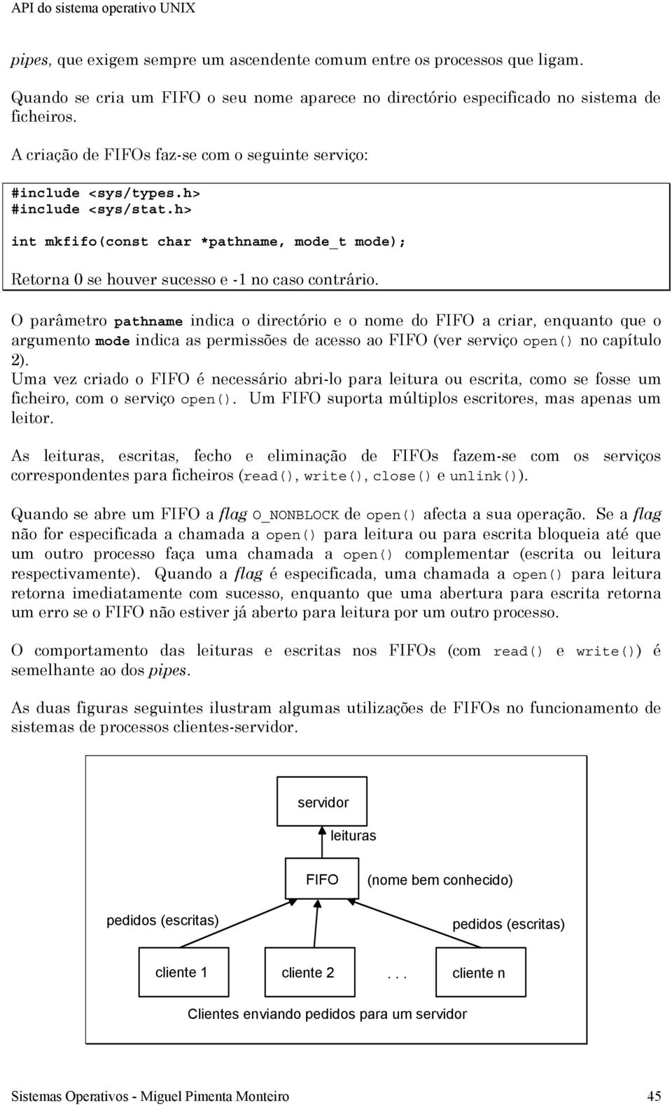 O parâmetro pathname indica o directório e o nome do FIFO a criar, enquanto que o argumento mode indica as permissões de acesso ao FIFO (ver serviço open() no capítulo 2).