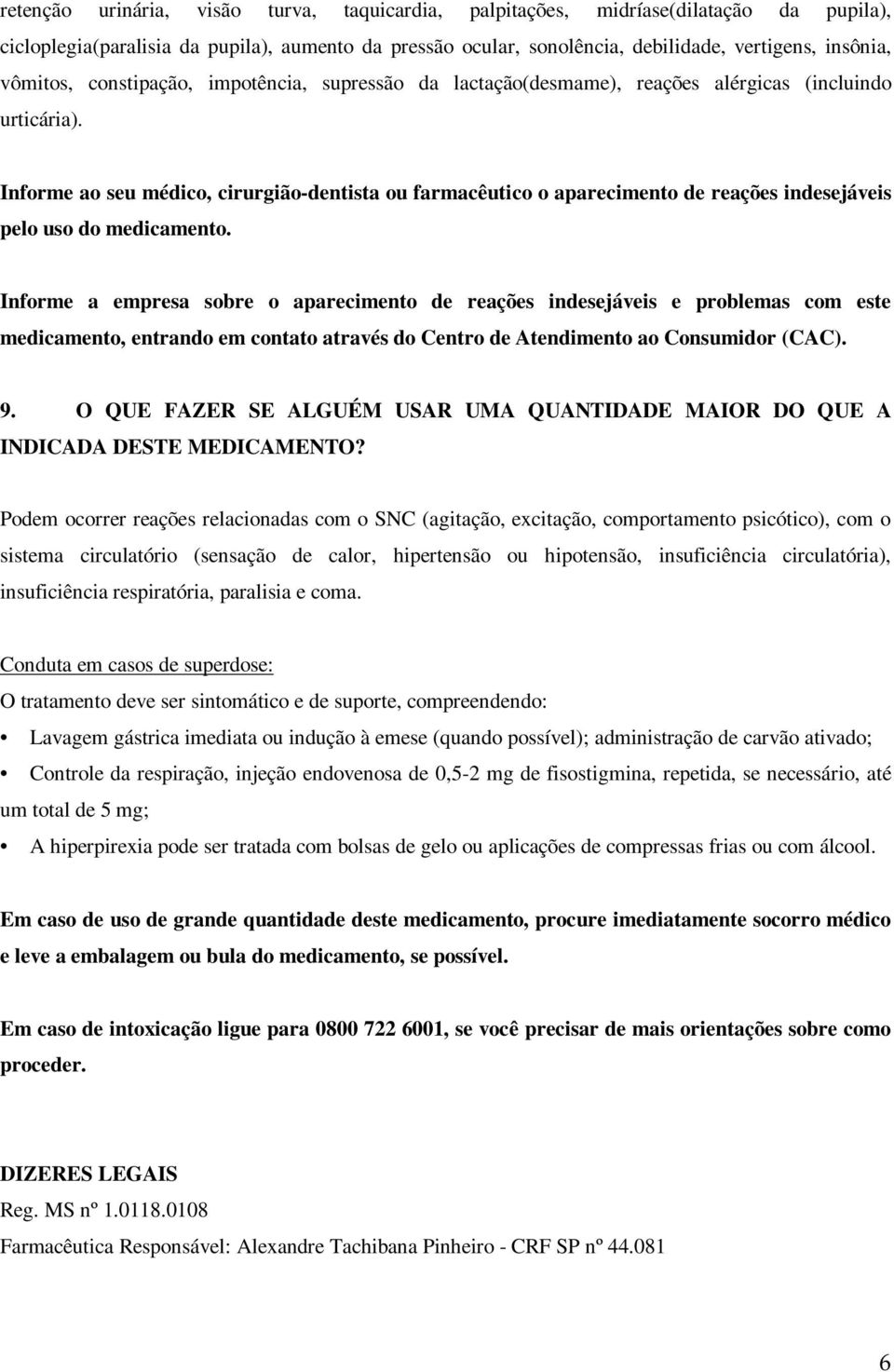 Informe ao seu médico, cirurgião-dentista ou farmacêutico o aparecimento de reações indesejáveis pelo uso do medicamento.