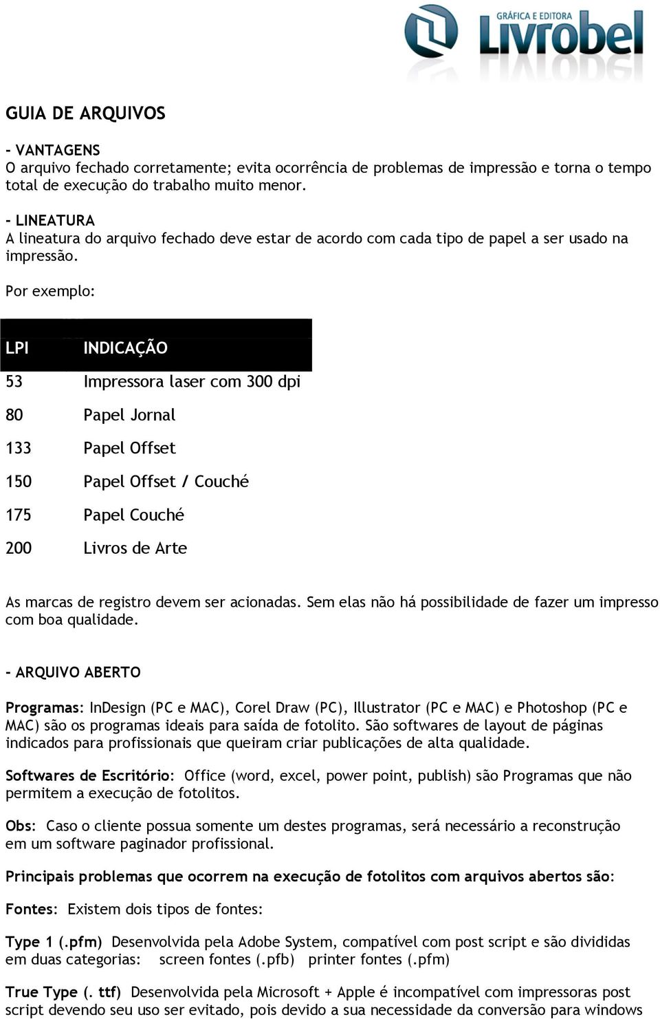 Por exemplo: LPI INDICAÇÃO 53 Impressora laser com 300 dpi 80 Papel Jornal 133 Papel Offset 150 Papel Offset / Couché 175 Papel Couché 200 Livros de Arte As marcas de registro devem ser acionadas.