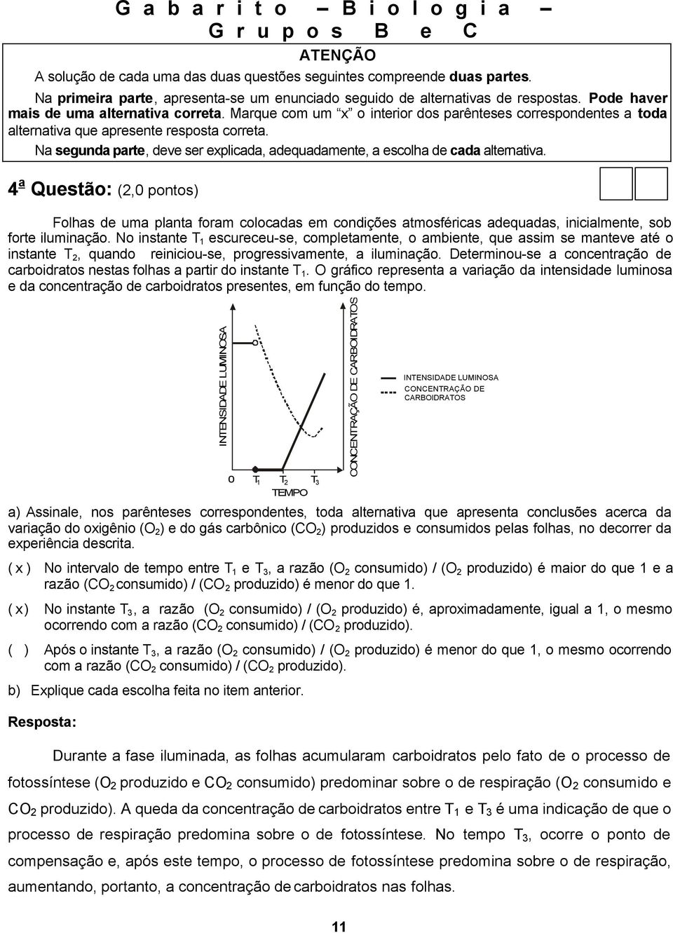 Na segunda parte, deve ser explicada, adequadamente, a escolha de cada alternativa.