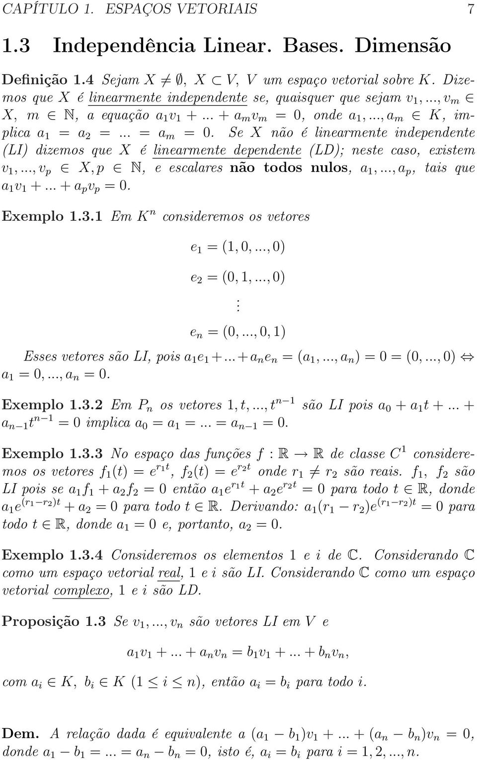 Se X não é linearmente independente (LI) dizemos que X é linearmente dependente (LD); neste caso, existem v 1,..., v p X, p N, e escalares não todos nulos, a 1,..., a p, tais que a 1 v 1 +.