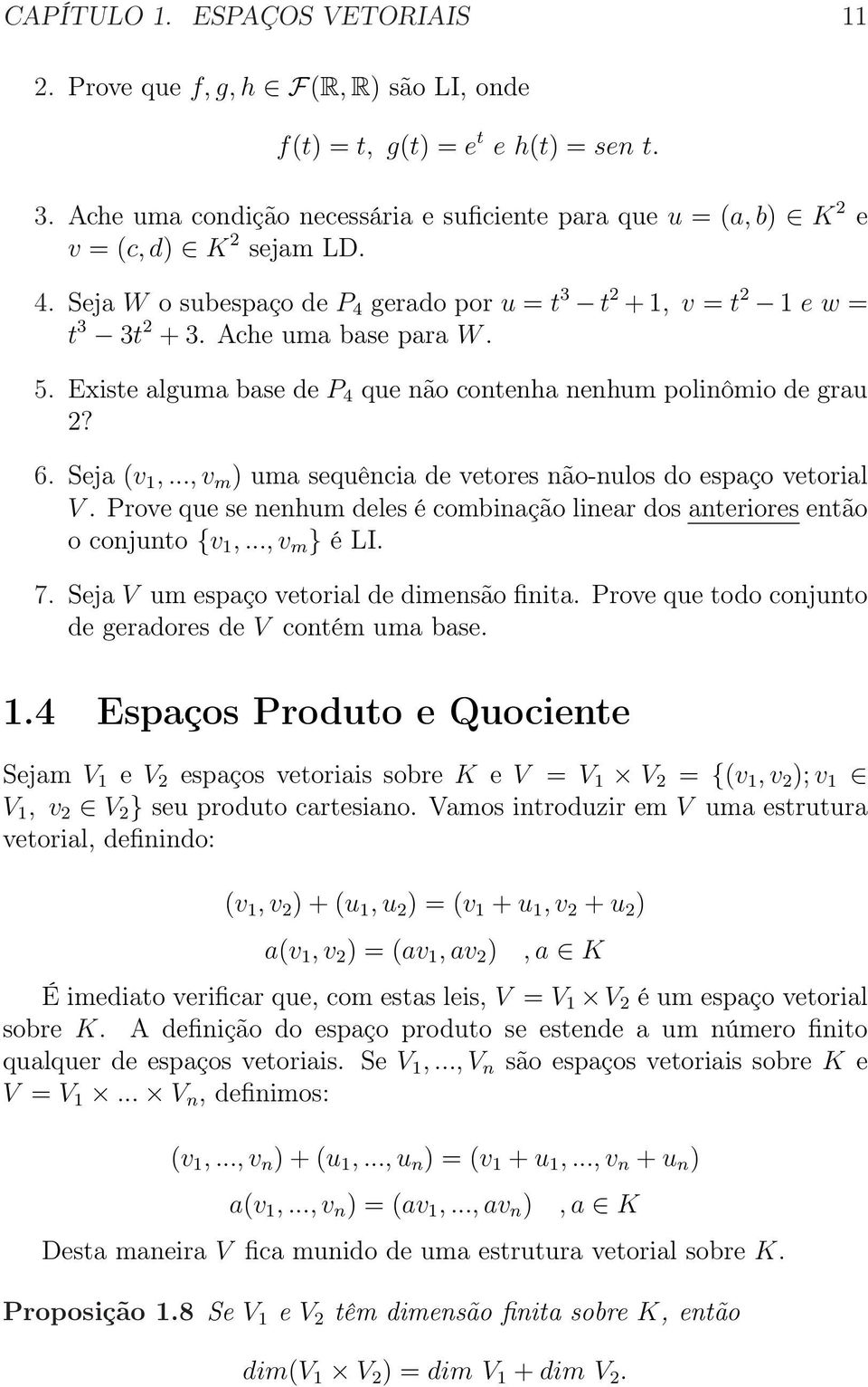 Ache uma base para W. 5. Existe alguma base de P 4 que não contenha nenhum polinômio de grau 2? 6. Seja (v 1,..., v m ) uma sequência de vetores não-nulos do espaço vetorial V.