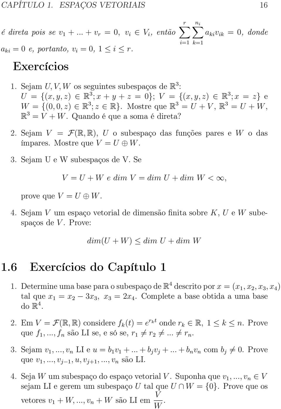 Quando é que a soma é direta? 2. Sejam V = F(R, R), U o subespaço das funções pares e W o das ímpares. Mostre que V = U W. 3. Sejam U e W subespaços de V. Se prove que V = U W.