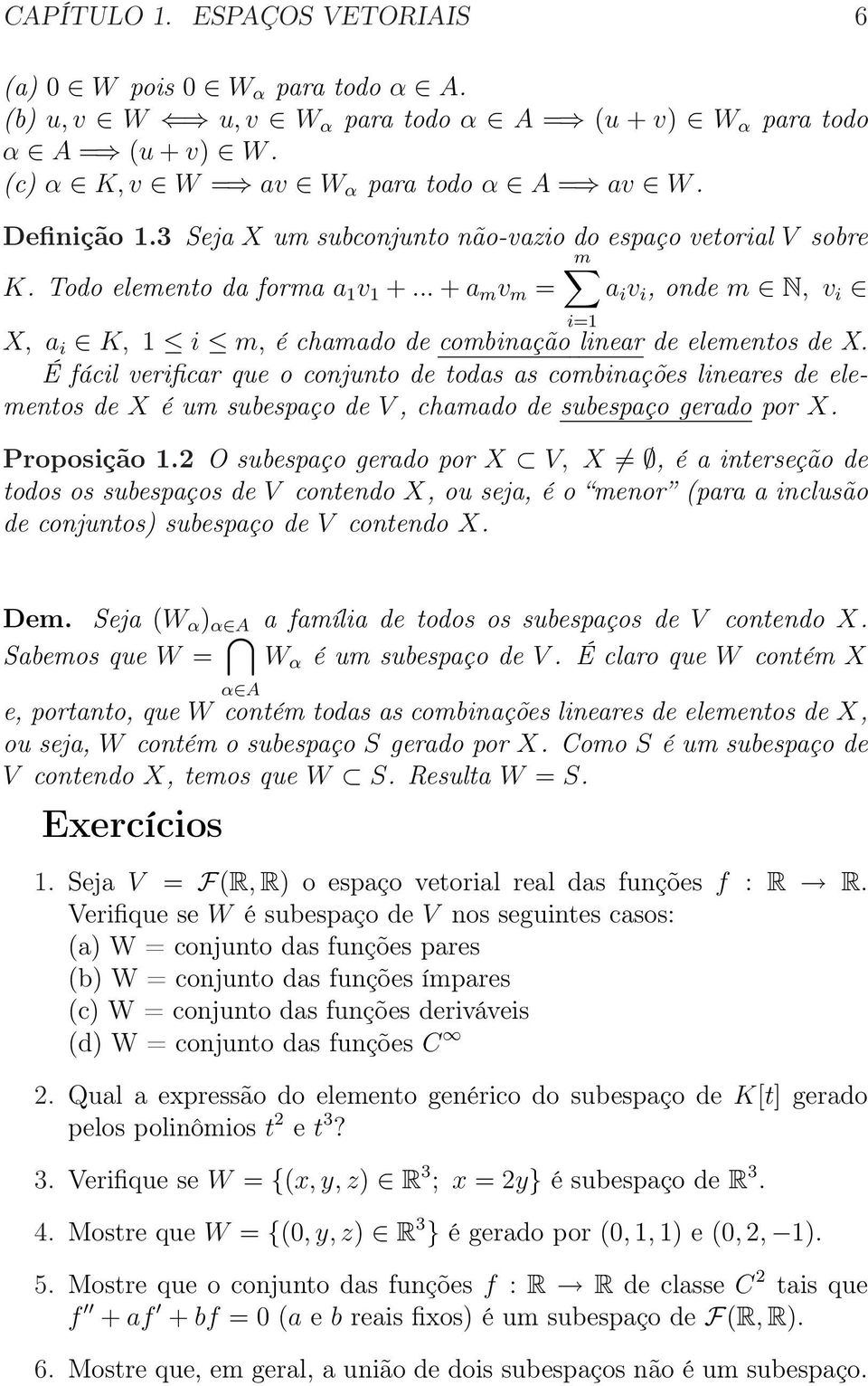 .. + a m v m = a i v i, onde m N, v i X, a i K, 1 i m, é chamado de combinação linear de elementos de X.