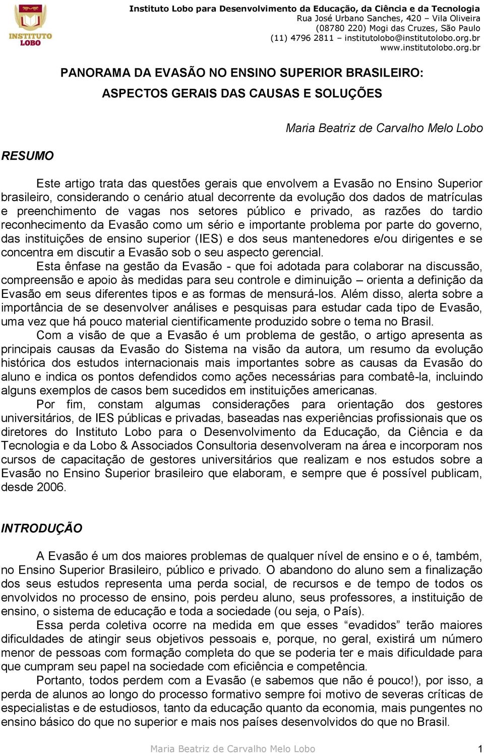 Evasão como um sério e importante problema por parte do governo, das instituições de ensino superior (IES) e dos seus mantenedores e/ou dirigentes e se concentra em discutir a Evasão sob o seu