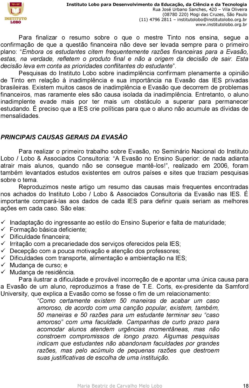 Pesquisas do Instituto Lobo sobre inadimplência confirmam plenamente a opinião de Tinto em relação à inadimplência e sua importância na Evasão das IES privadas brasileiras.