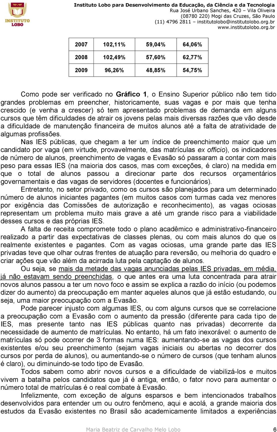 razões que vão desde a dificuldade de manutenção financeira de muitos alunos até a falta de atratividade de algumas profissões.