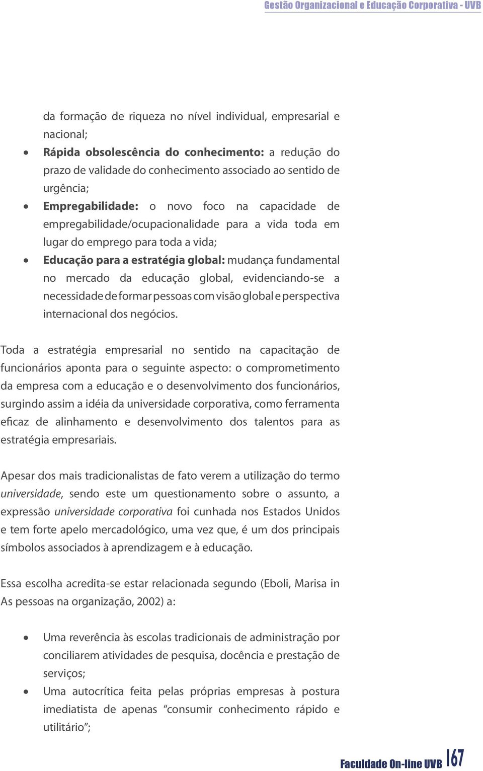 da educação global, evidenciando-se a necessidade de formar pessoas com visão global e perspectiva internacional dos negócios.