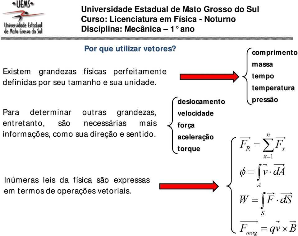 Para determinar outras grandezas, entretanto, são necessárias mais informações, como sua direção e sentido.