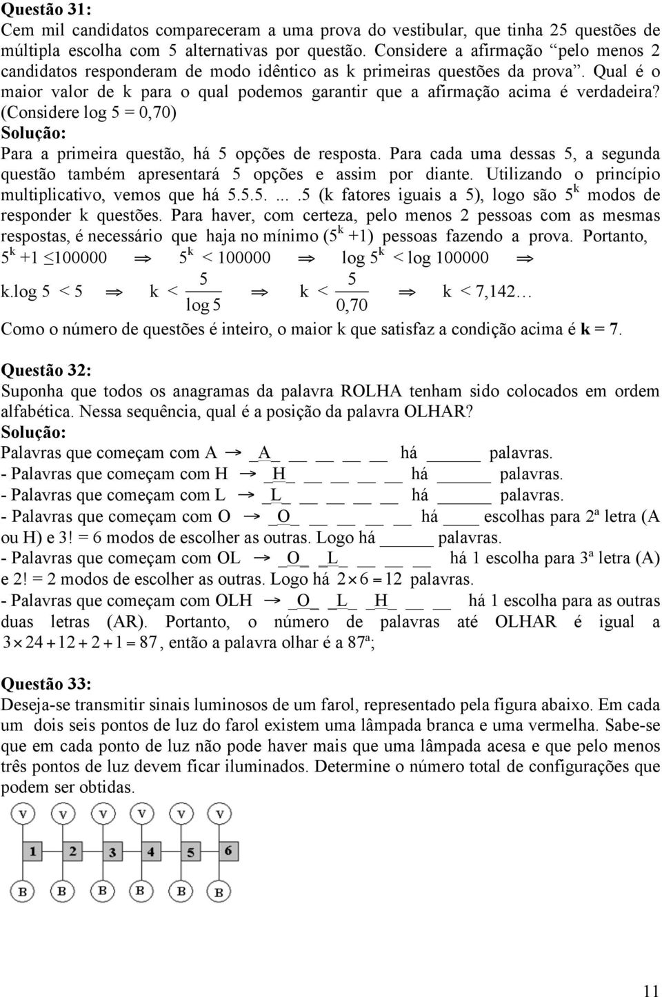 (Considere log 5 = 0,70) Para a primeira questão, há 5 opções de resposta. Para cada uma dessas 5, a segunda questão também apresentará 5 opções e assim por diante.