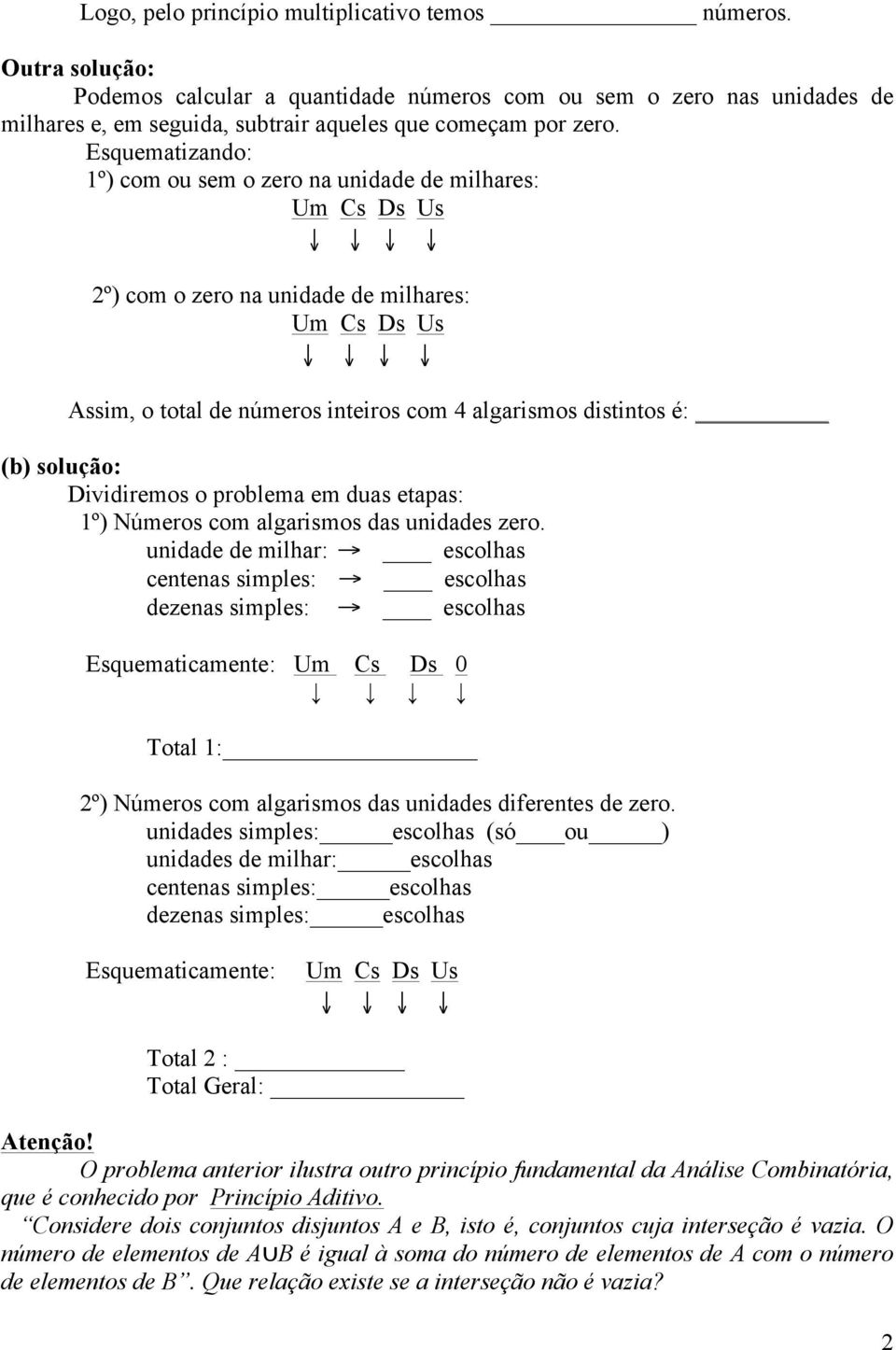 solução: Dividiremos o problema em duas etapas: 1º) Números com algarismos das unidades zero.