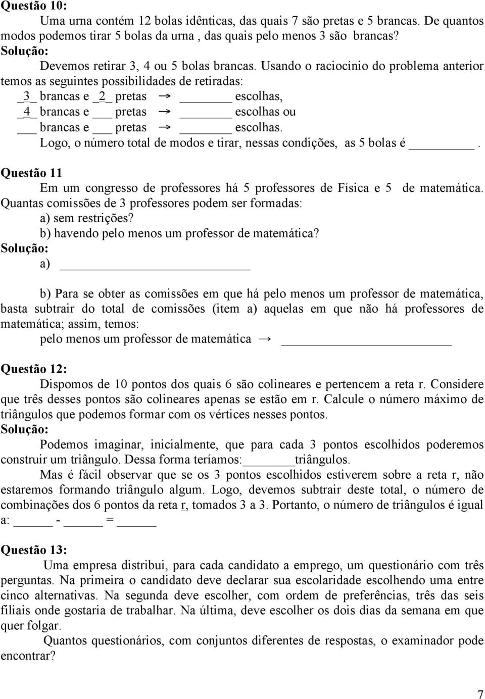 Usando o raciocínio do problema anterior temos as seguintes possibilidades de retiradas: _3_ brancas e _2_ pretas escolhas, _4_ brancas e pretas escolhas ou brancas e pretas escolhas.