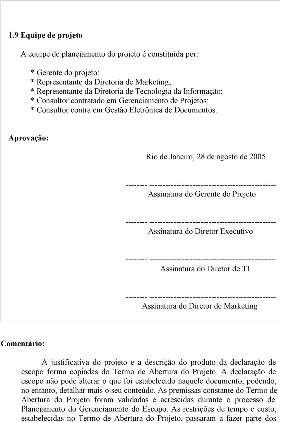 -------- ----------------------------------------------- Assinatura do Gerente do Projeto -------- ----------------------------------------------- Assinatura do Diretor Executivo --------