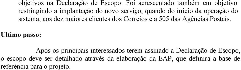 operação do sistema, aos dez maiores clientes dos Correios e a 505 das Agências Postais.