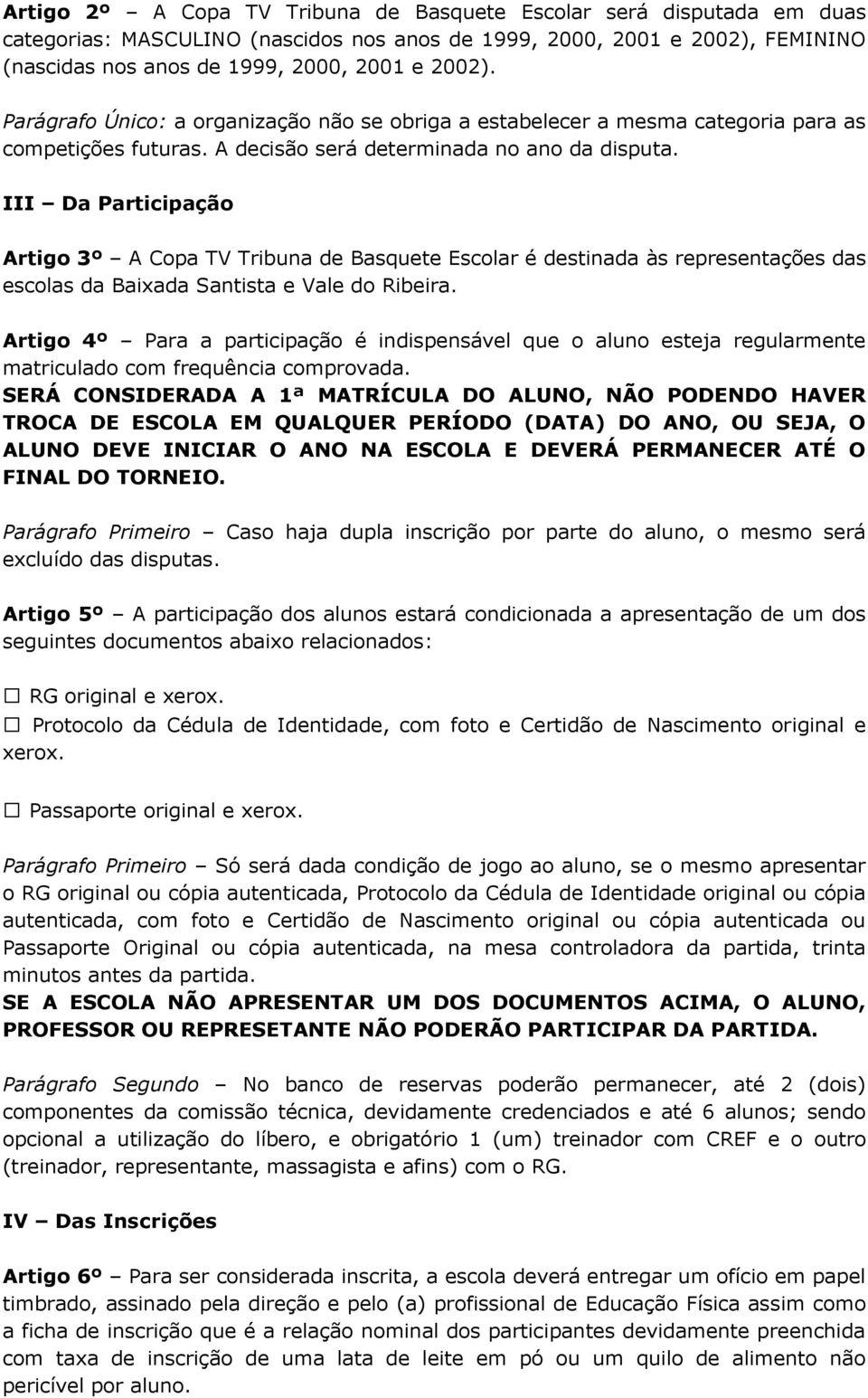 III Da Participação Artigo 3º A Copa TV Tribuna de Basquete Escolar é destinada às representações das escolas da Baixada Santista e Vale do Ribeira.
