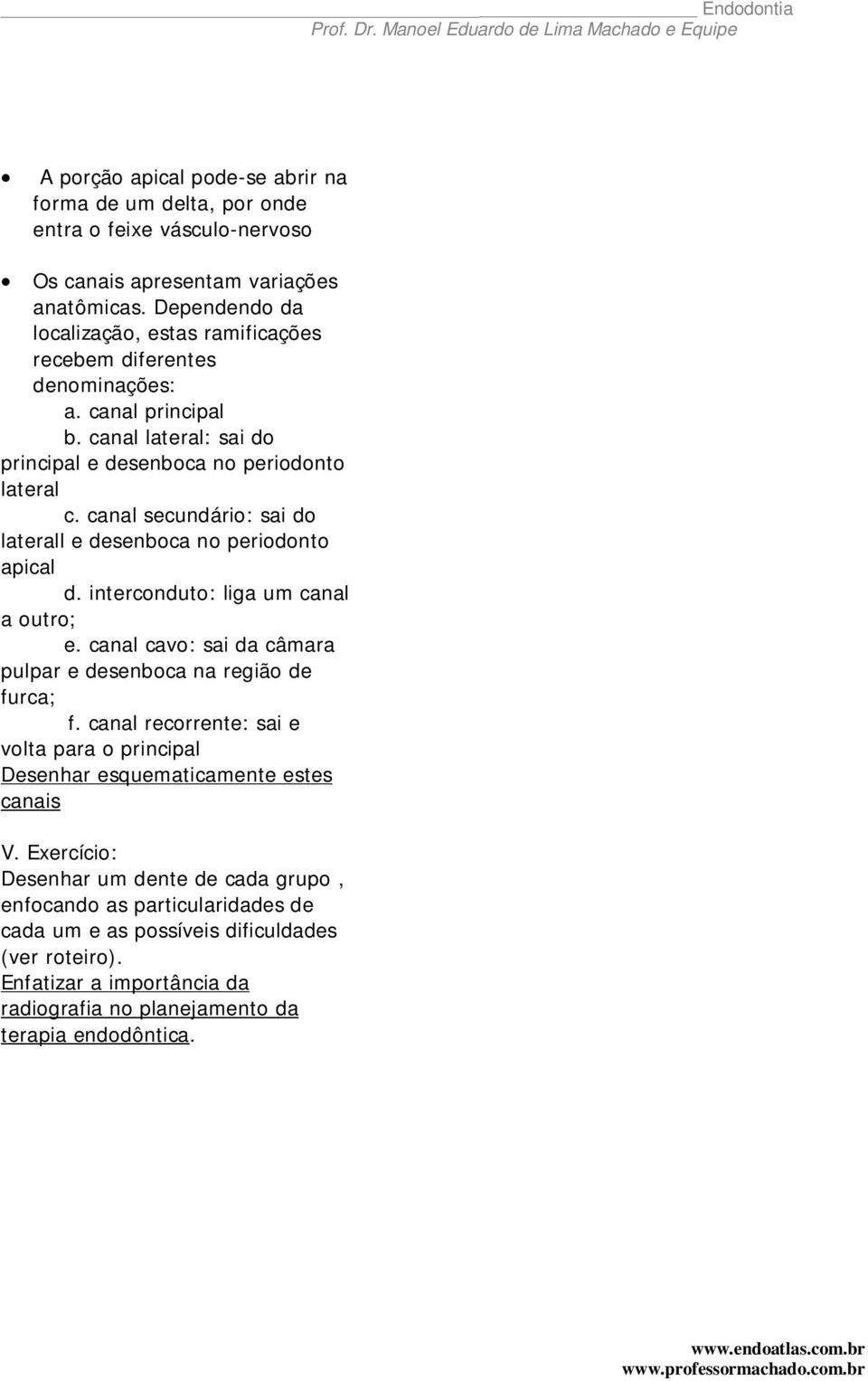 canal secundário: sai do laterall e desenboca no periodonto apical d. interconduto: liga um canal a outro; e. canal cavo: sai da câmara pulpar e desenboca na região de furca; f.