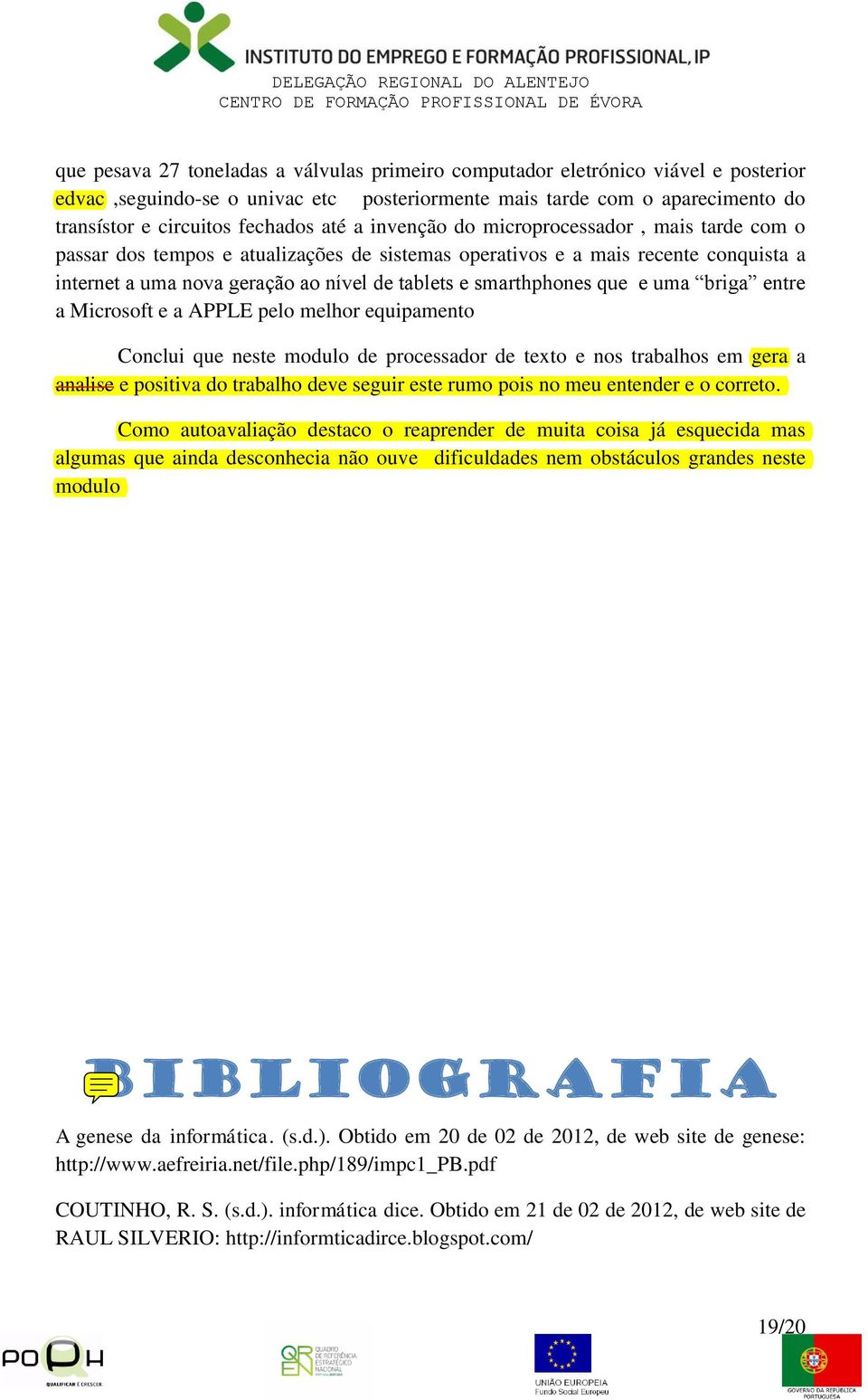 que e uma briga entre a Microsoft e a APPLE pelo melhor equipamento Conclui que neste modulo de processador de texto e nos trabalhos em gera a analise e positiva do trabalho deve seguir este rumo