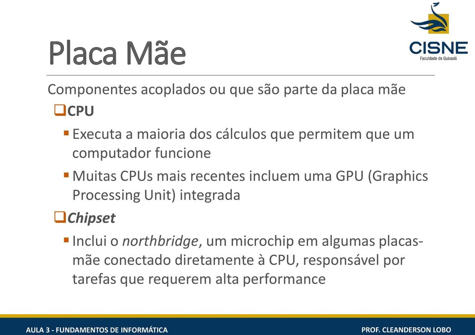 (Graphics Processing Unit) integrada Chipset Inclui o northbridge, um microchip em algumas