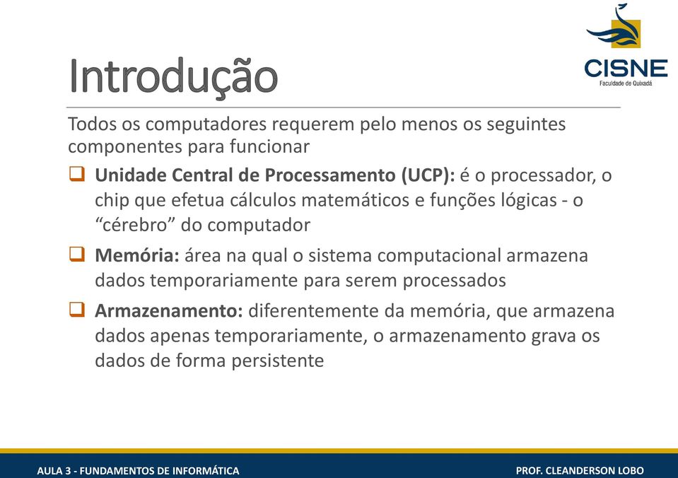 computador Memória: área na qual o sistema computacional armazena dados temporariamente para serem processados