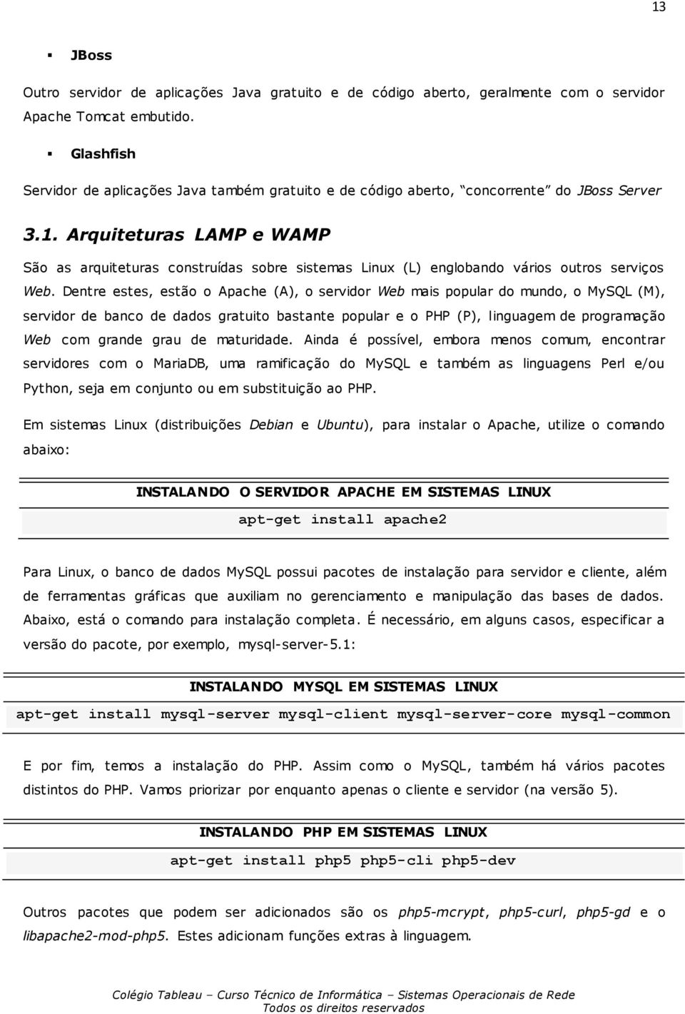 Arquiteturas LAMP e WAMP São as arquiteturas construídas sobre sistemas Linux (L) englobando vários outros serviços Web.